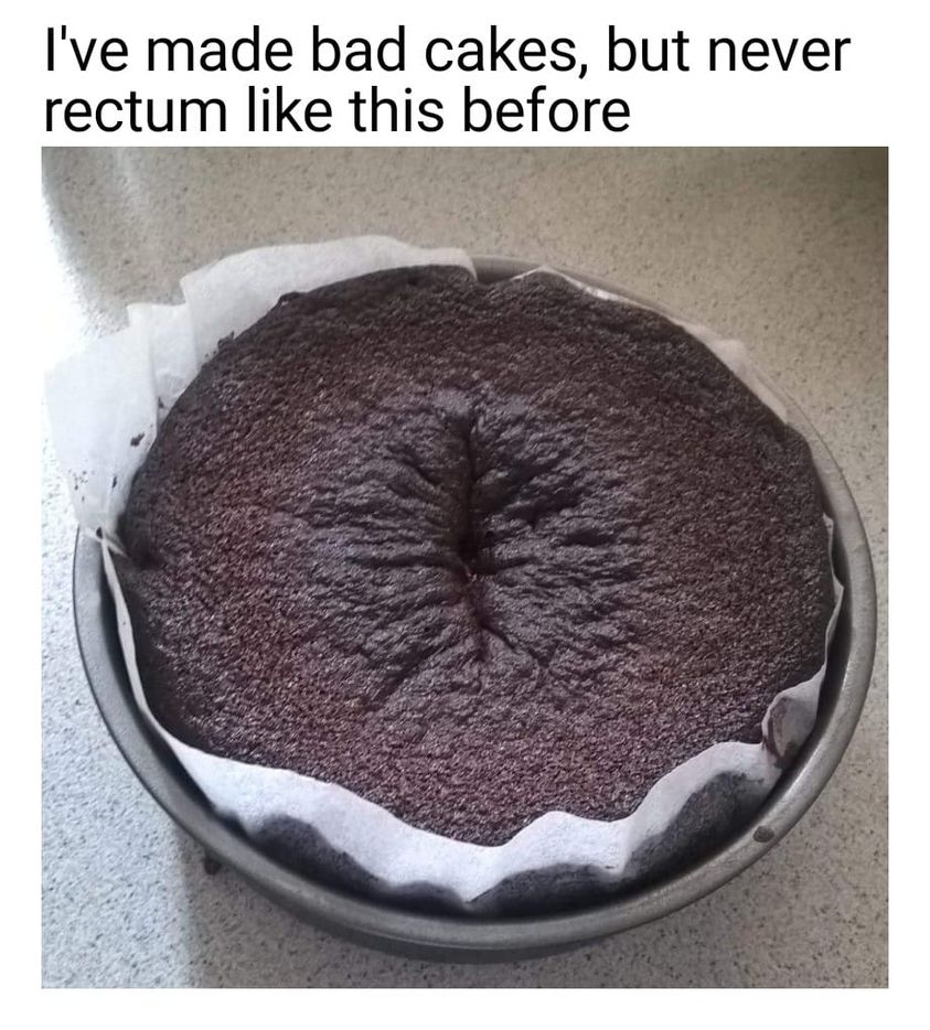 May be an image of dessert and text that says 'I've made bad cakes, but never rectum like this before'